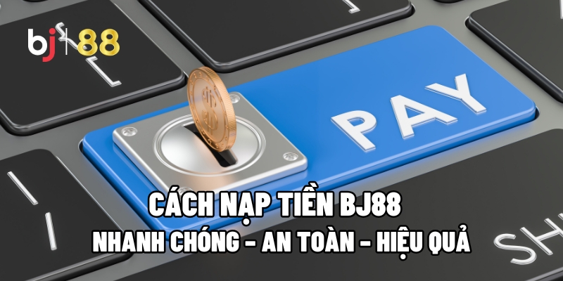 hướng dẫn nạp tiền BJ88